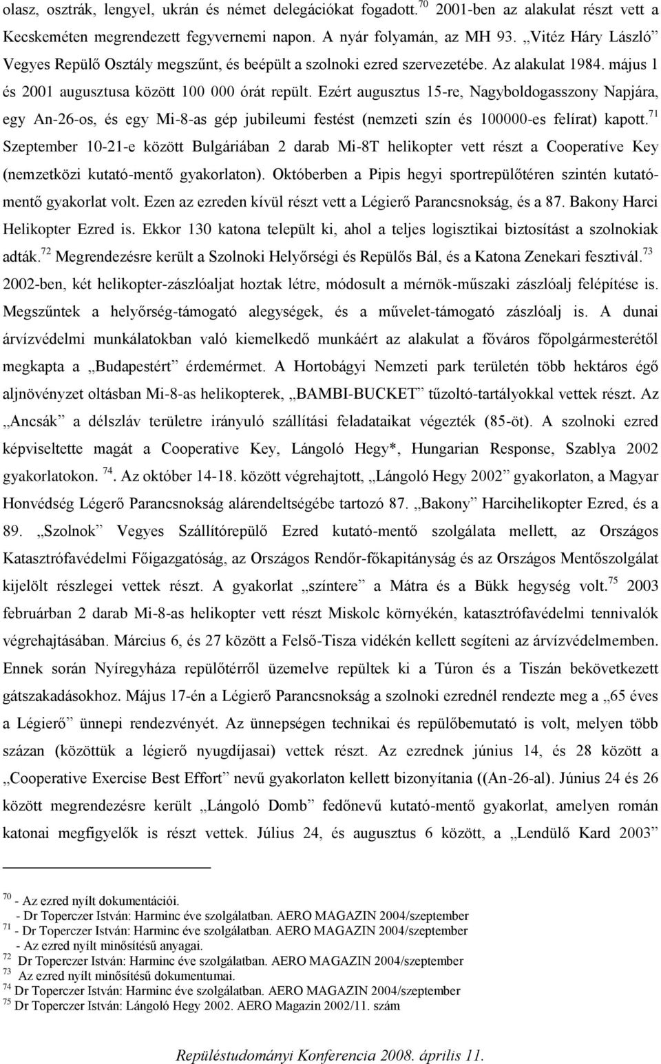 Ezért augusztus 15-re, Nagyboldogasszony Napjára, egy An-26-os, és egy Mi-8-as gép jubileumi festést (nemzeti szín és 100000-es felírat) kapott.