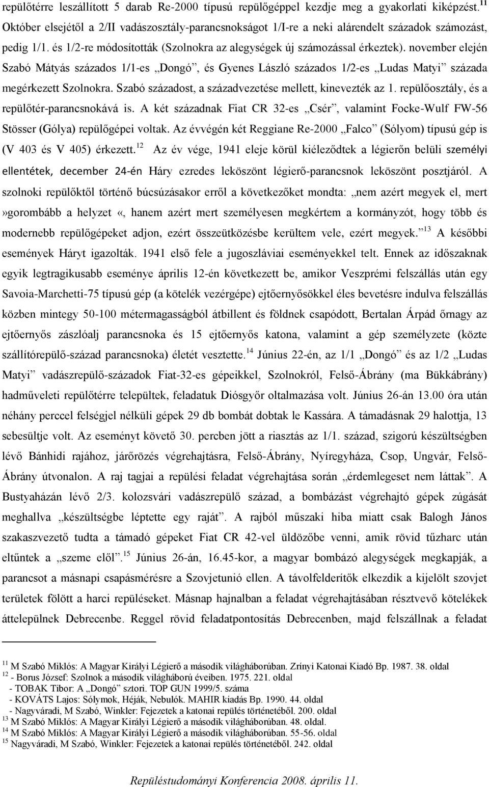 november elején Szabó Mátyás százados 1/1-es Dongó, és Gyenes László százados 1/2-es Ludas Matyi százada megérkezett Szolnokra. Szabó századost, a századvezetése mellett, kinevezték az 1.