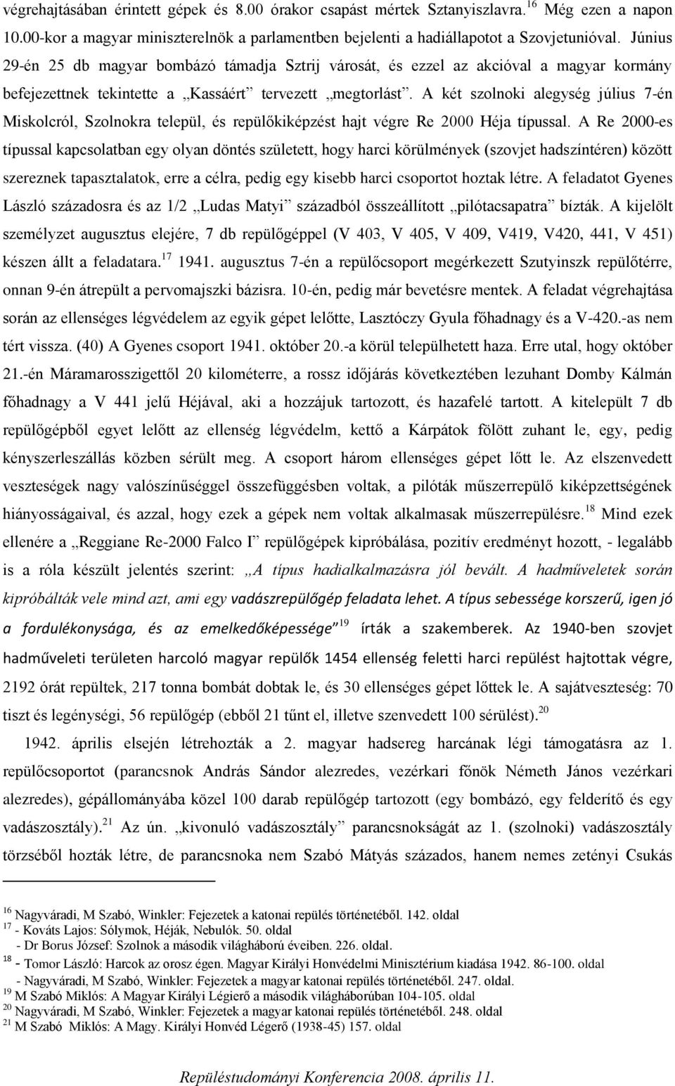 A két szolnoki alegység július 7-én Miskolcról, Szolnokra települ, és repülőkiképzést hajt végre Re 2000 Héja típussal.