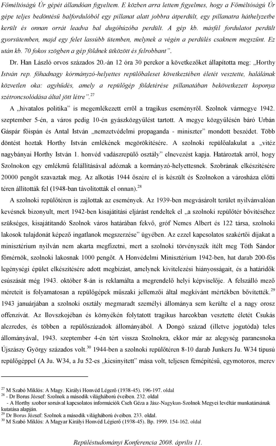 perdült. A gép kb. másfél fordulatot perdült gyorsütemben, majd egy felet lassúbb ütemben, melynek a végén a perdülés csaknem megszűnt. Ez után kb.