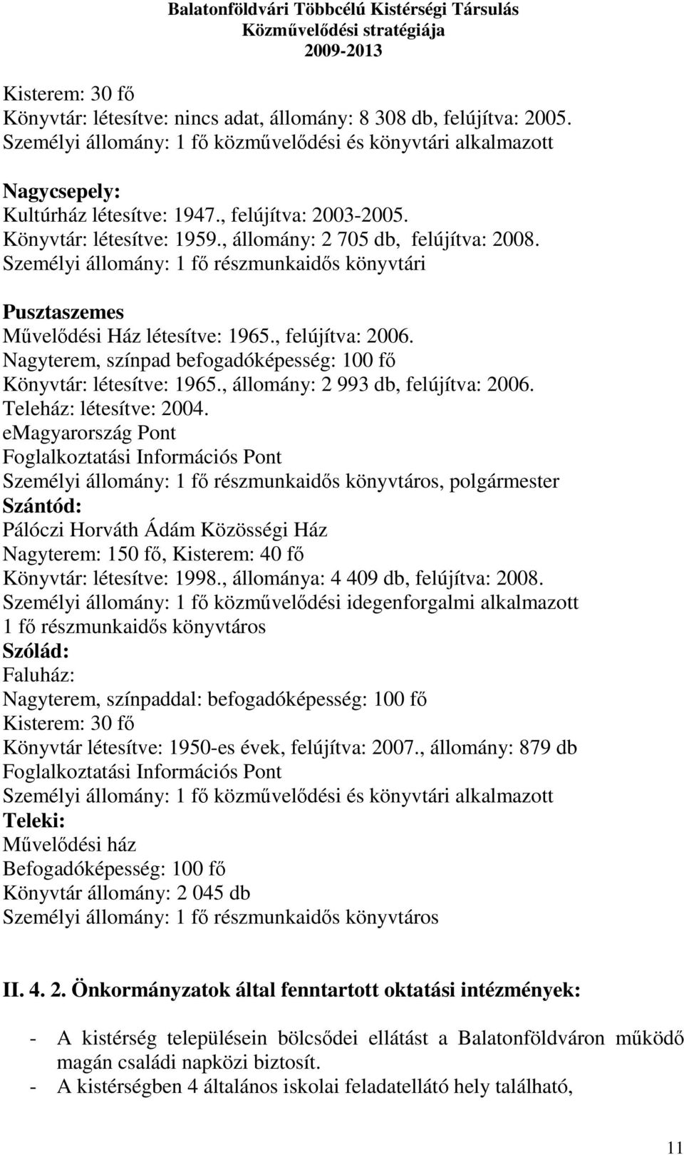 Nagyterem, színpad befogadóképesség: 100 fő Könyvtár: létesítve: 1965., állomány: 2 993 db, felújítva: 2006. Teleház: létesítve: 2004.