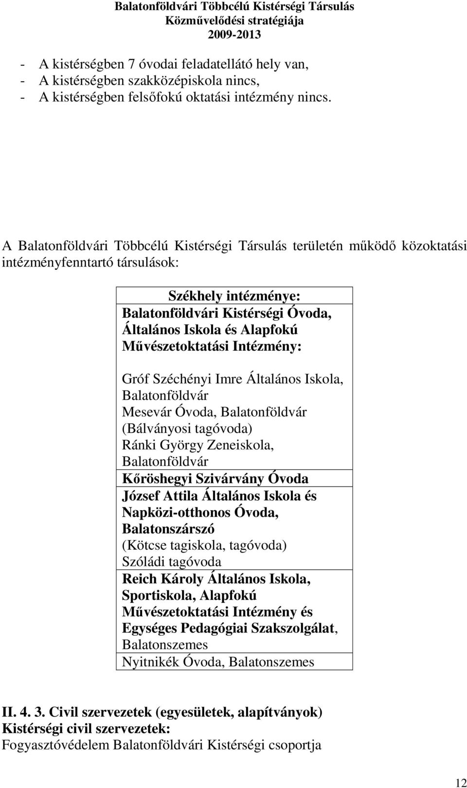 Művészetoktatási Intézmény: Gróf Széchényi Imre Általános Iskola, Balatonföldvár Mesevár Óvoda, Balatonföldvár (Bálványosi tagóvoda) Ránki György Zeneiskola, Balatonföldvár Kőröshegyi Szivárvány