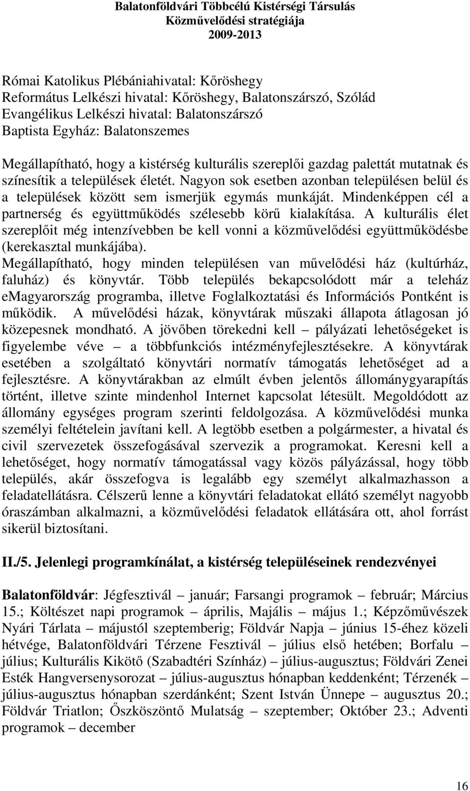 Mindenképpen cél a partnerség és együttműködés szélesebb körű kialakítása. A kulturális élet szereplőit még intenzívebben be kell vonni a közművelődési együttműködésbe (kerekasztal munkájába).