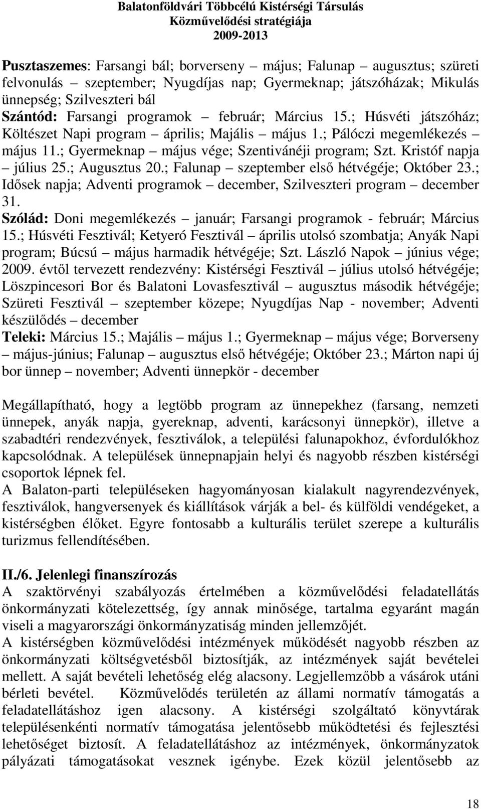 ; Augusztus 20.; Falunap szeptember első hétvégéje; Október 23.; Idősek napja; Adventi programok december, Szilveszteri program december 31.