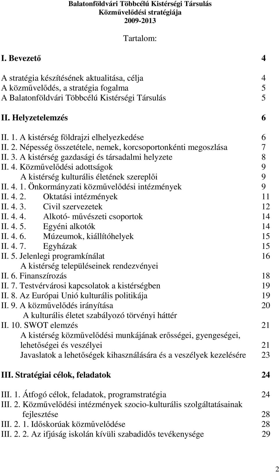 Közművelődési adottságok 9 A kistérség kulturális életének szereplői 9 II. 4. 1. Önkormányzati közművelődési intézmények 9 II. 4. 2. Oktatási intézmények 11 II. 4. 3. Civil szervezetek 12 II. 4. 4. Alkotó- művészeti csoportok 14 II.