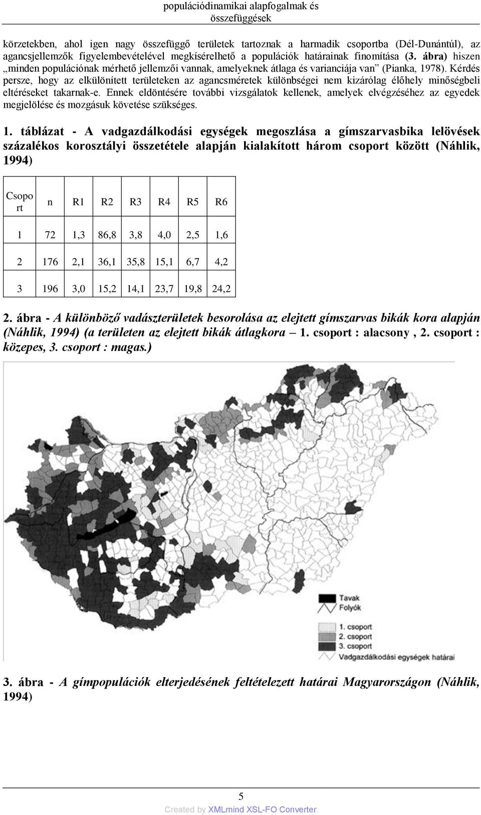 Kérdés persze, hogy az elkülönített területeken az agancsméretek különbségei nem kizárólag élőhely minőségbeli eltéréseket takarnak-e.