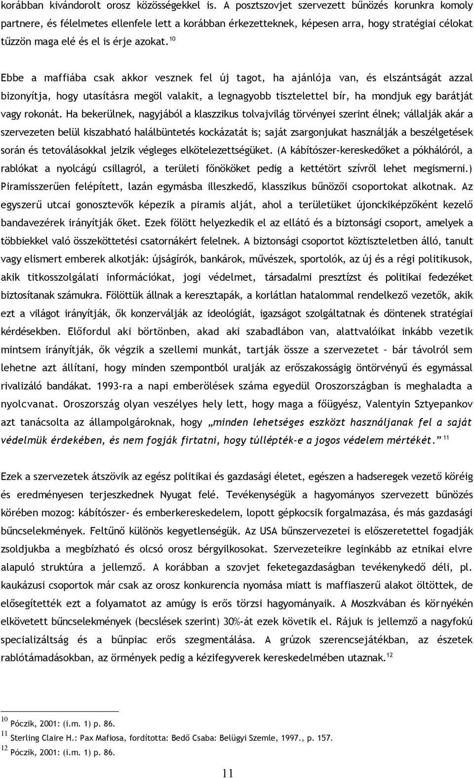 10 Ebbe a maffiába csak akkor vesznek fel új tagot, ha ajánlója van, és elszántságát azzal bizonyítja, hogy utasításra megöl valakit, a legnagyobb tisztelettel bír, ha mondjuk egy barátját vagy