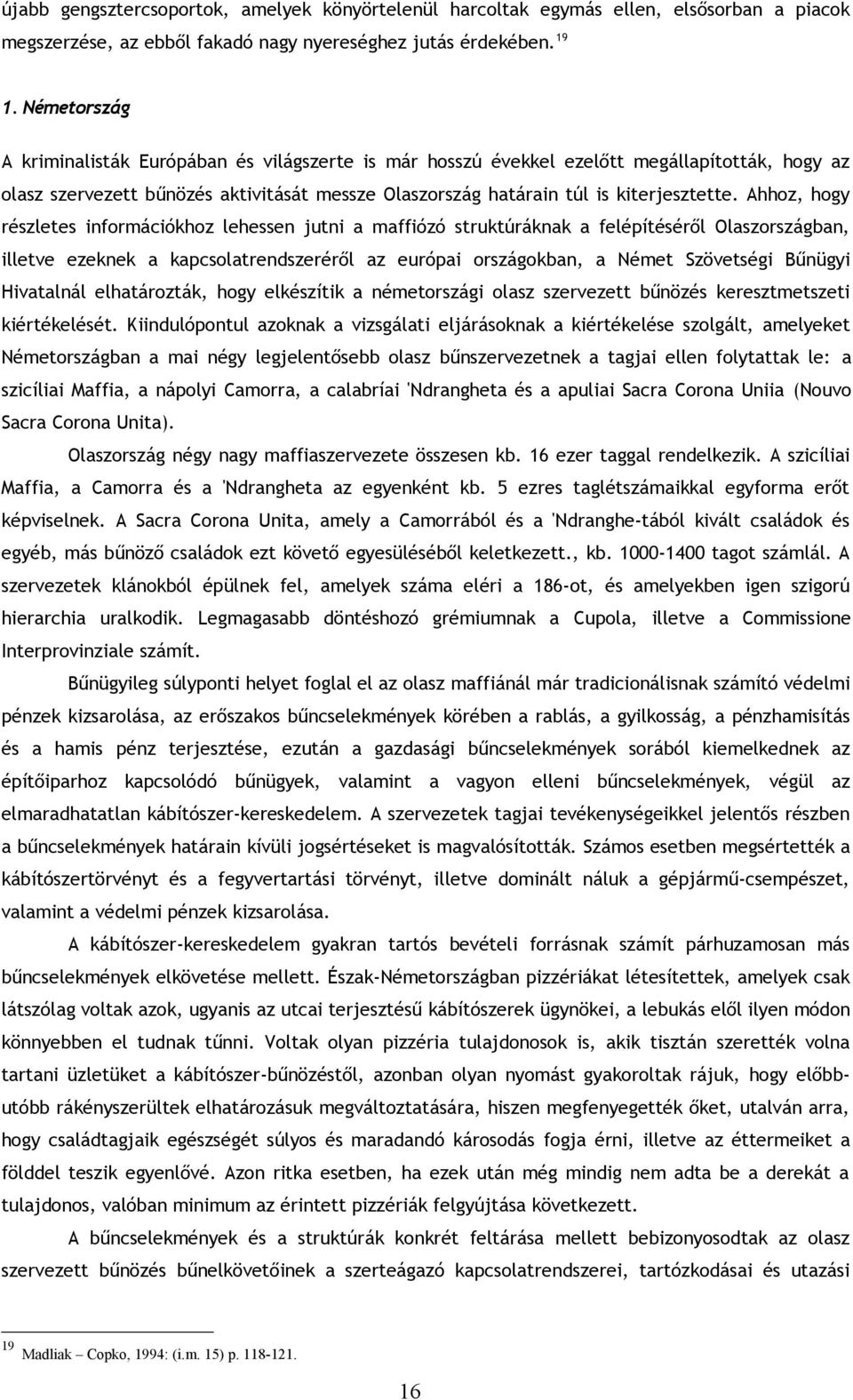 Ahhoz, hogy részletes információkhoz lehessen jutni a maffiózó struktúráknak a felépítéséről Olaszországban, illetve ezeknek a kapcsolatrendszeréről az európai országokban, a Német Szövetségi Bűnügyi