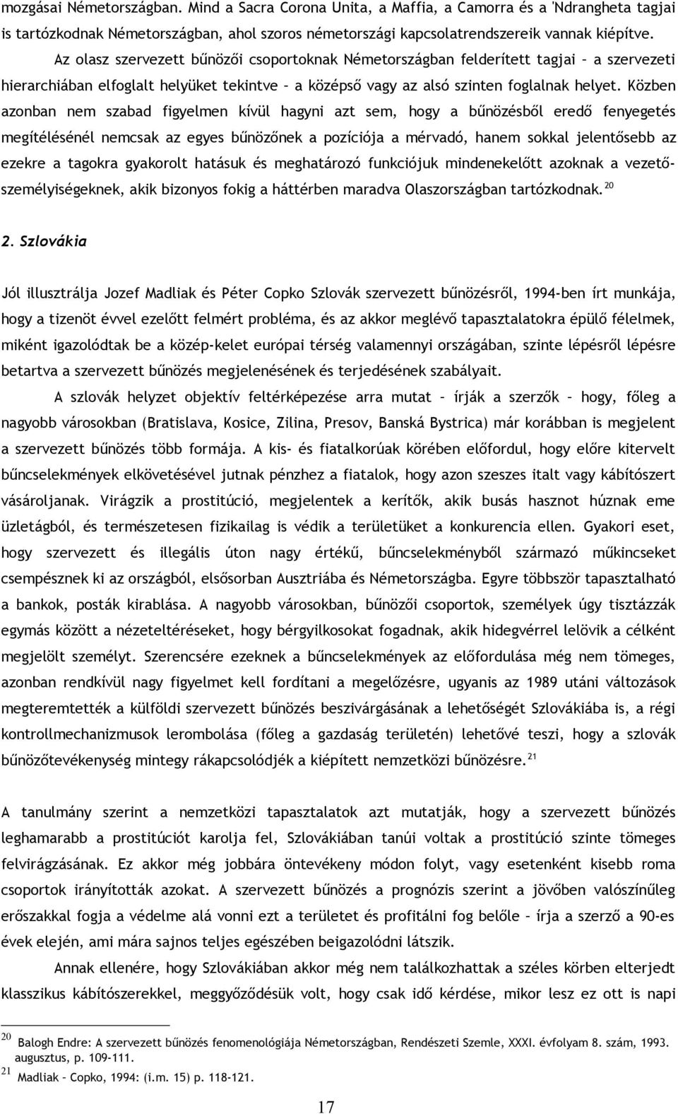 Közben azonban nem szabad figyelmen kívül hagyni azt sem, hogy a bűnözésből eredő fenyegetés megítélésénél nemcsak az egyes bűnözőnek a pozíciója a mérvadó, hanem sokkal jelentősebb az ezekre a