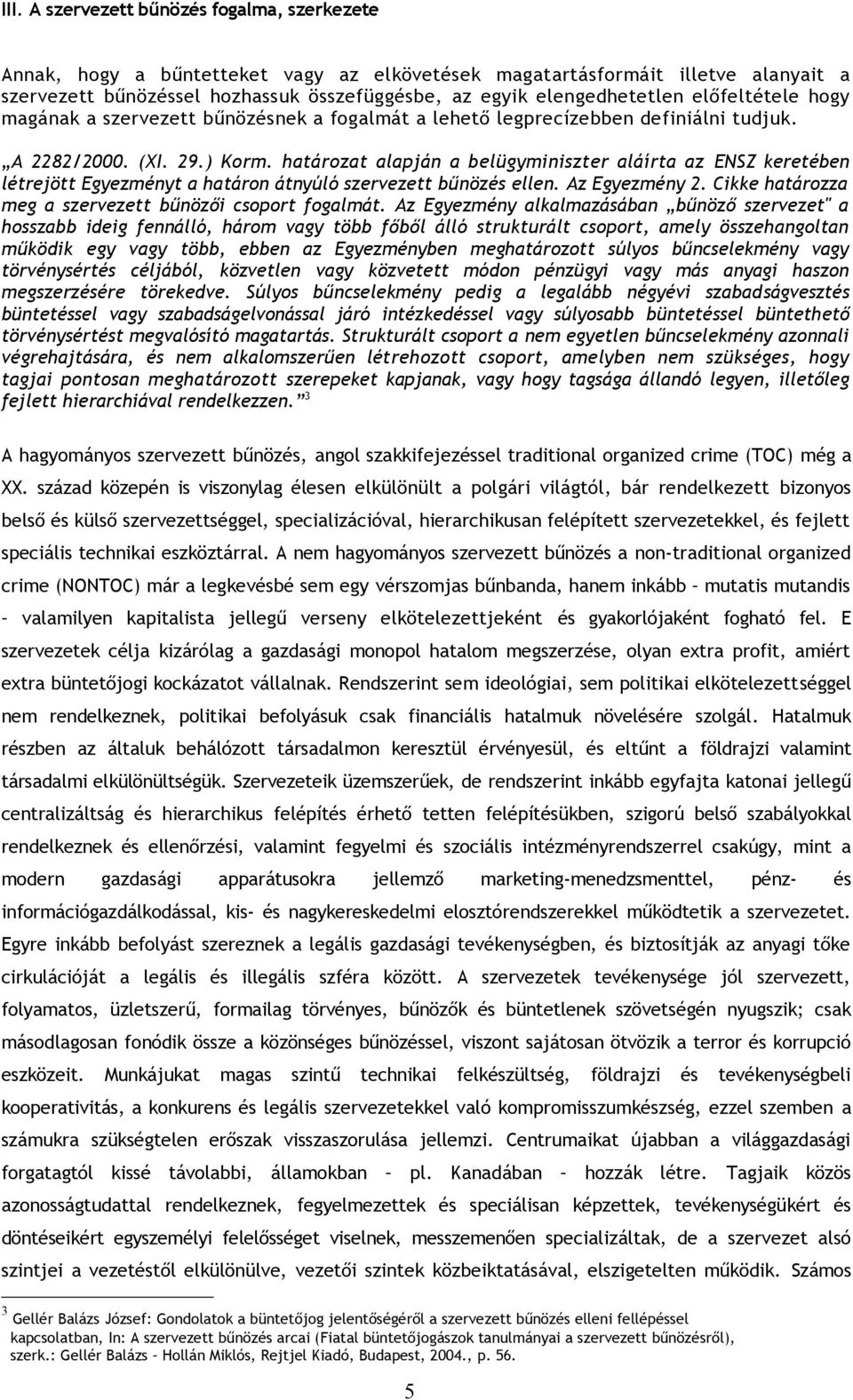 határozat alapján a belügyminiszter aláírta az ENSZ keretében létrejött Egyezményt a határon átnyúló szervezett bűnözés ellen. Az Egyezmény 2.