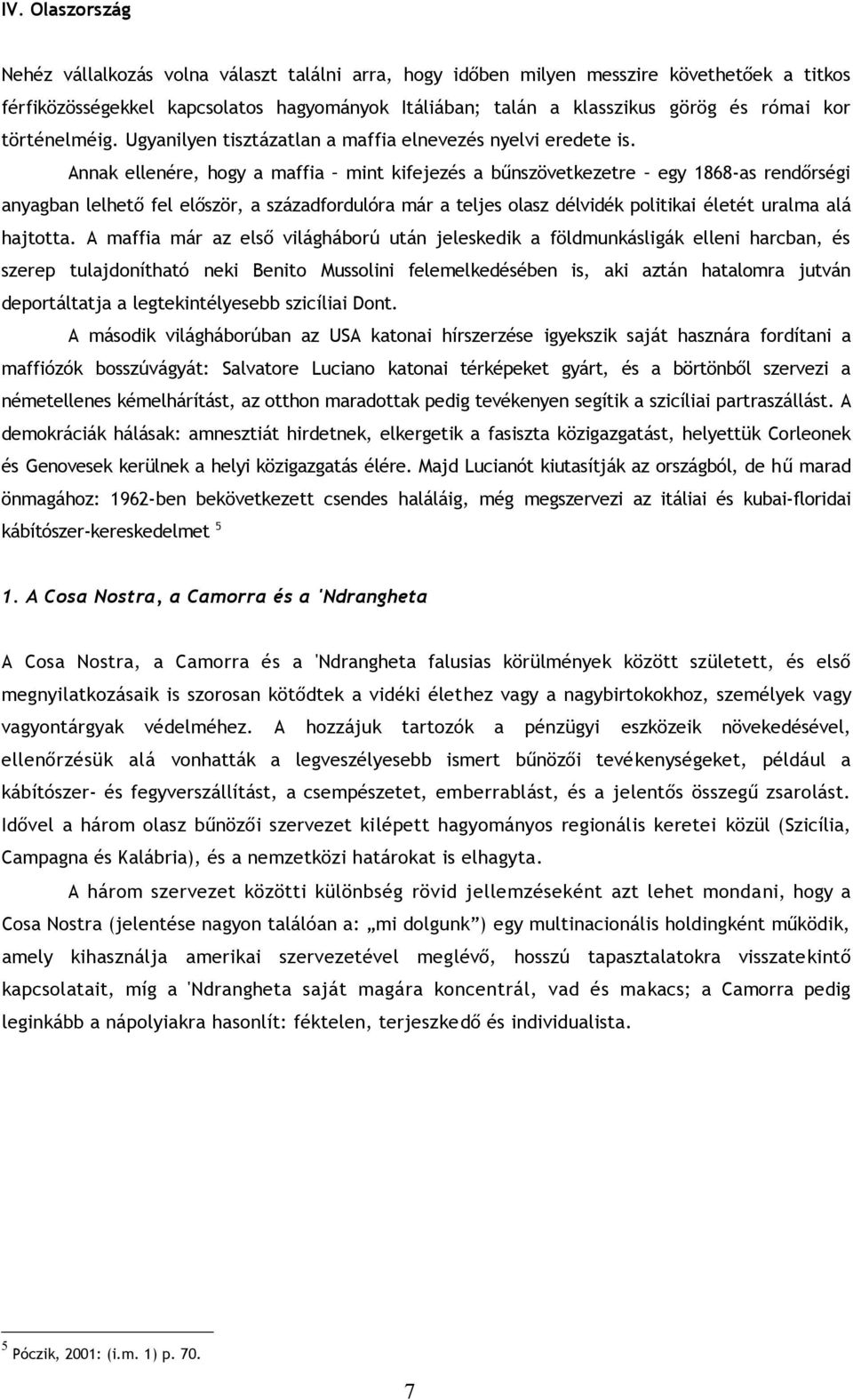 Annak ellenére, hogy a maffia mint kifejezés a bűnszövetkezetre egy 1868-as rendőrségi anyagban lelhető fel először, a századfordulóra már a teljes olasz délvidék politikai életét uralma alá hajtotta.