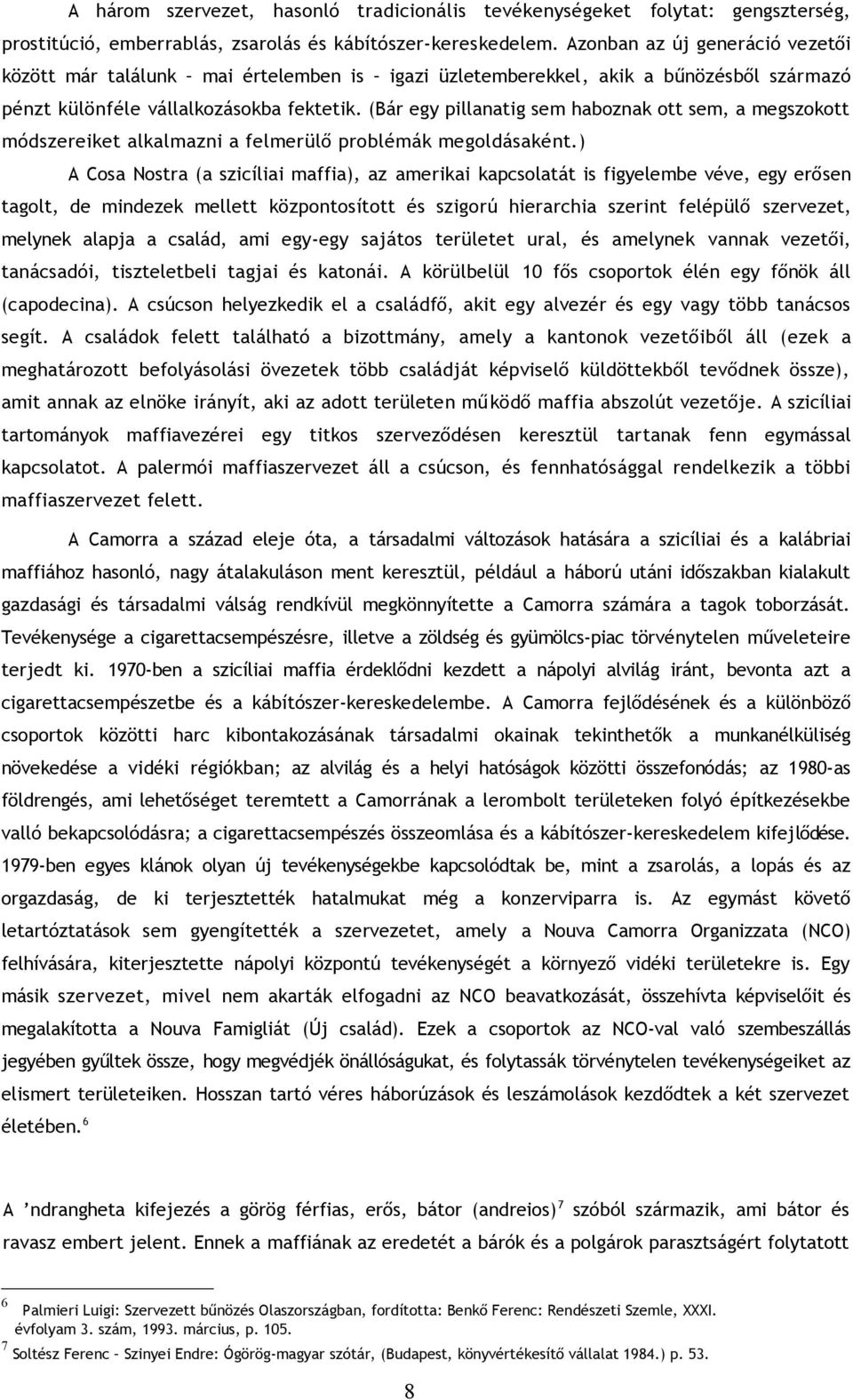 (Bár egy pillanatig sem haboznak ott sem, a megszokott módszereiket alkalmazni a felmerülő problémák megoldásaként.