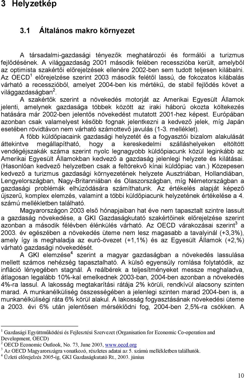 Az OECD 1 előrejelzése szerint 2003 második felétől lassú, de fokozatos kilábalás várható a recesszióból, amelyet 2004-ben kis mértékű, de stabil fejlődés követ a világgazdaságban 2.