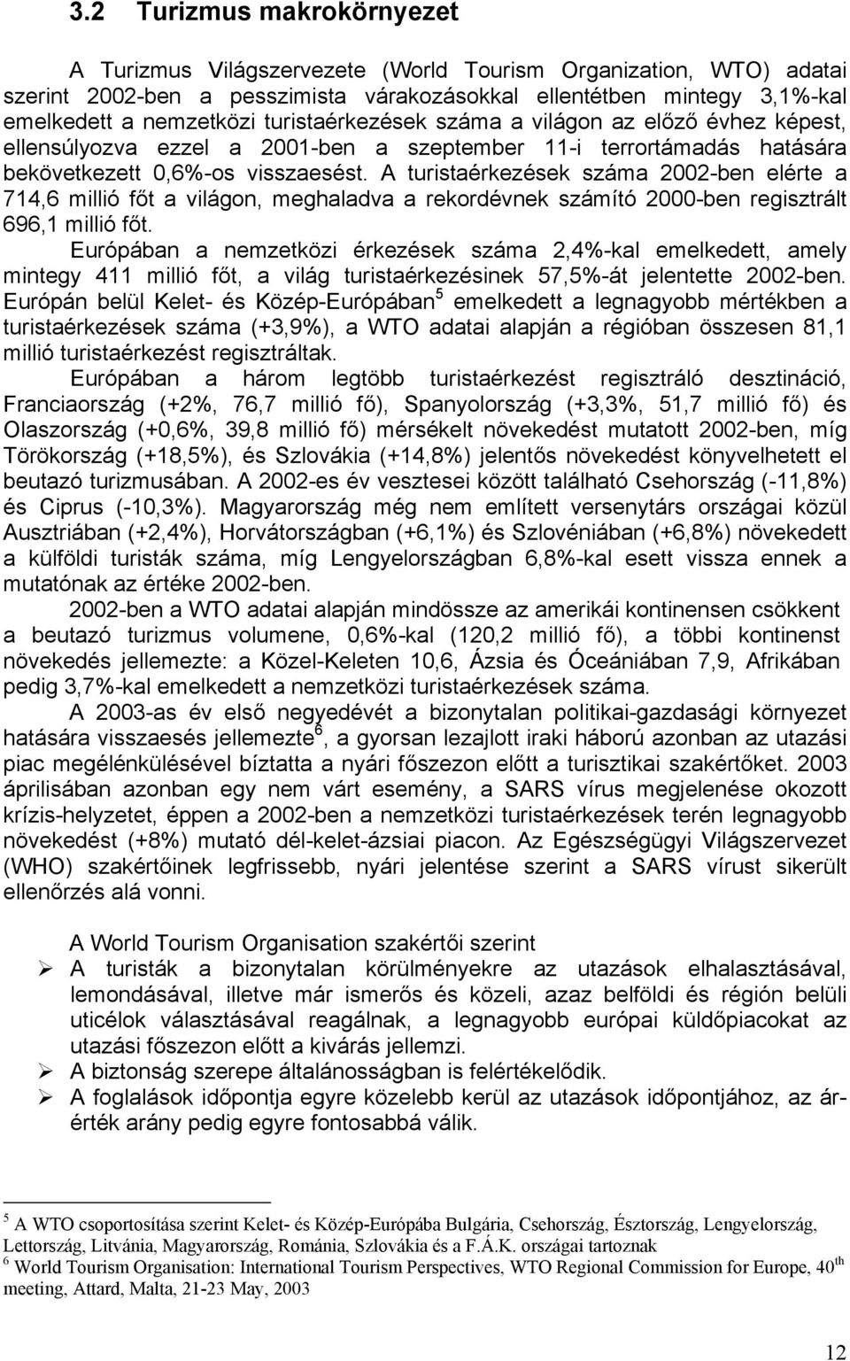 A turistaérkezések száma 2002-ben elérte a 714,6 millió főt a világon, meghaladva a rekordévnek számító 2000-ben regisztrált 696,1 millió főt.