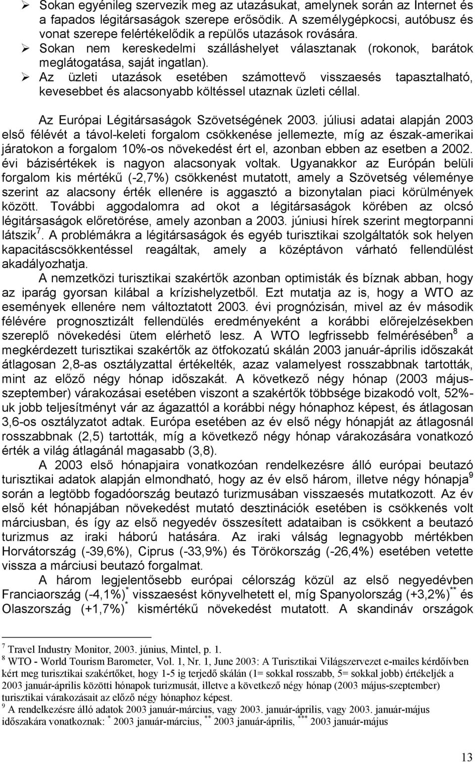 Az üzleti utazások esetében számottevő visszaesés tapasztalható, kevesebbet és alacsonyabb költéssel utaznak üzleti céllal. Az Európai Légitársaságok Szövetségének 2003.