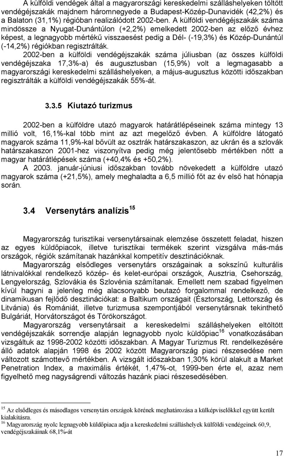 A külföldi vendégéjszakák száma mindössze a Nyugat-Dunántúlon (+2,2%) emelkedett 2002-ben az előző évhez képest, a legnagyobb mértékű visszaesést pedig a Dél- (-19,3%) és Közép-Dunántúl (-14,2%)