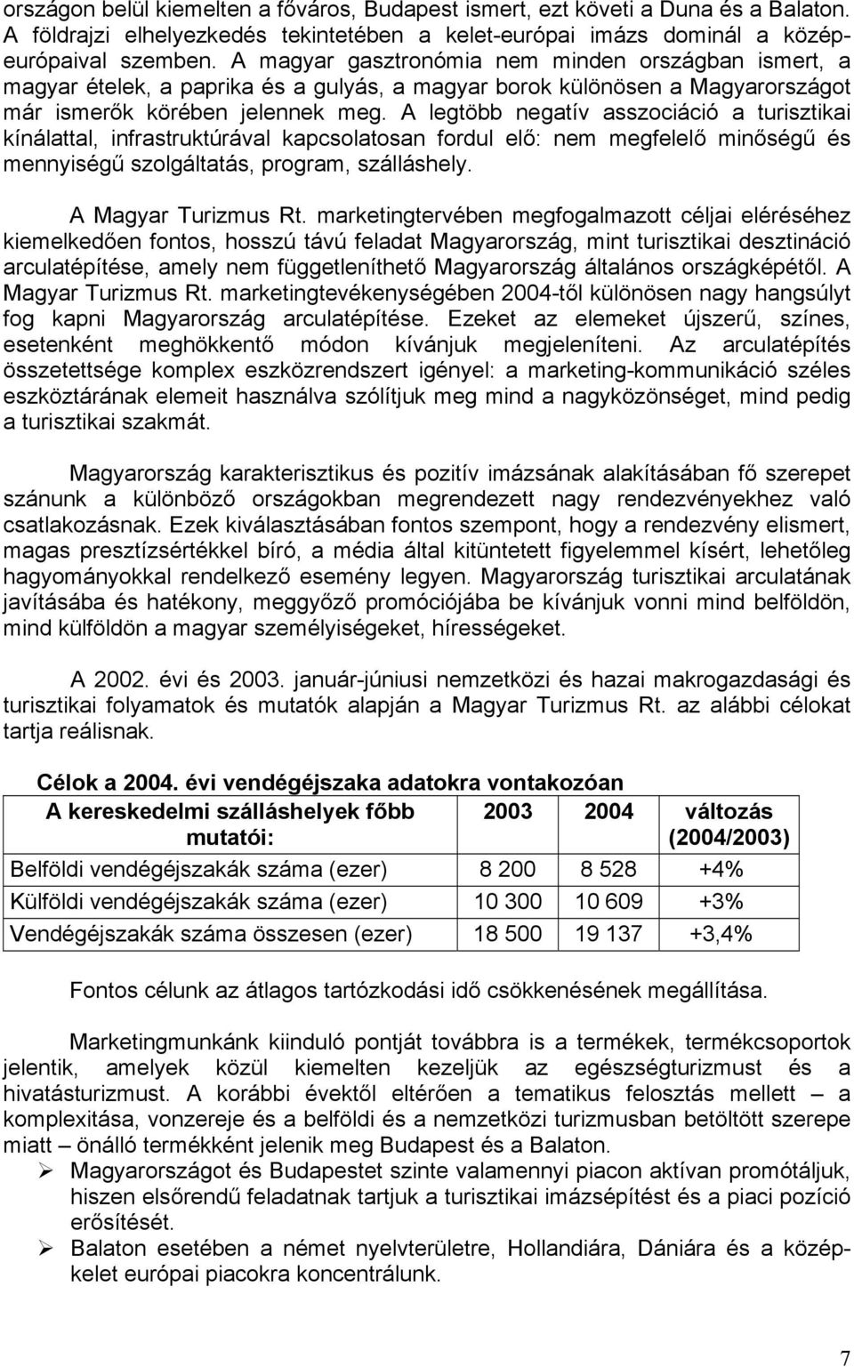 A legtöbb negatív asszociáció a turisztikai kínálattal, infrastruktúrával kapcsolatosan fordul elő: nem megfelelő minőségű és mennyiségű szolgáltatás, program, szálláshely. A Magyar Turizmus Rt.