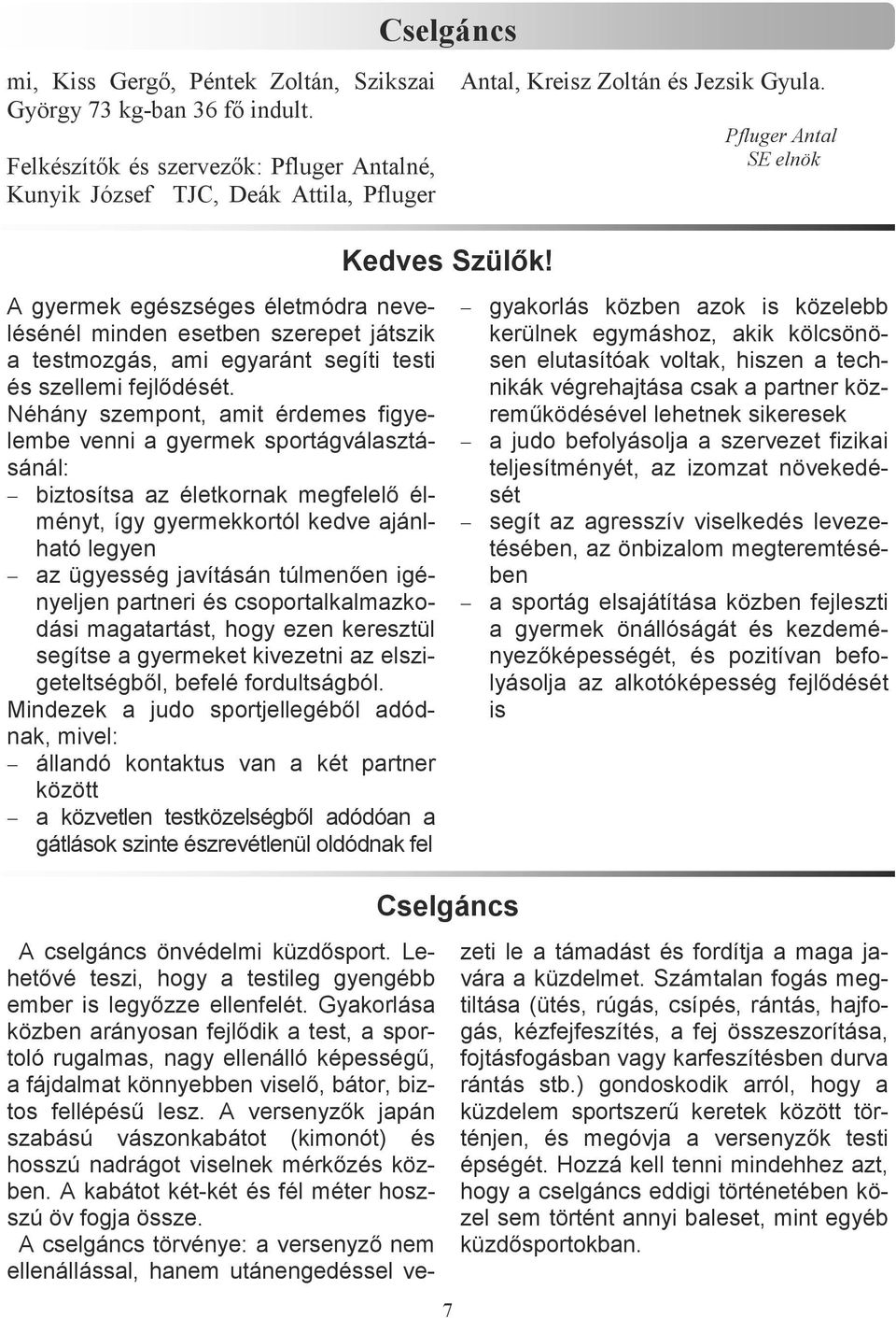 Pfluger Antal SE elnök A gyermek egészséges életmódra nevelésénél minden esetben szerepet játszik a testmozgás, ami egyaránt segíti testi és szellemi fejlıdését.