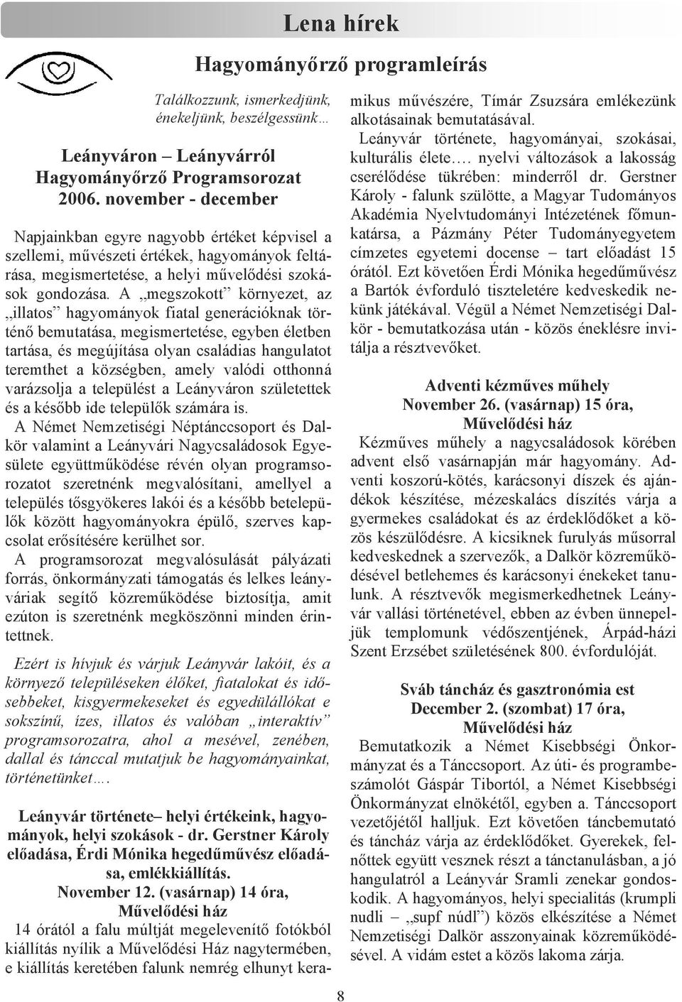 A megszokott környezet, az illatos hagyományok fiatal generációknak történı bemutatása, megismertetése, egyben életben tartása, és megújítása olyan családias hangulatot teremthet a községben, amely