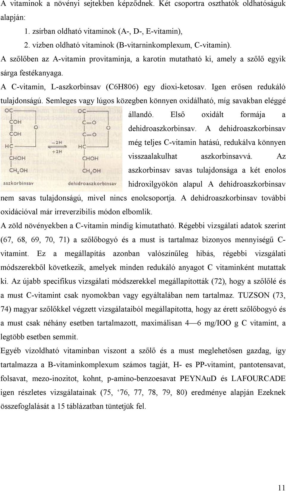 Semleges vagy lúgos közegben könnyen oxidálható, míg savakban eléggé állandó. Első oxidált formája a dehidroaszkorbinsav.