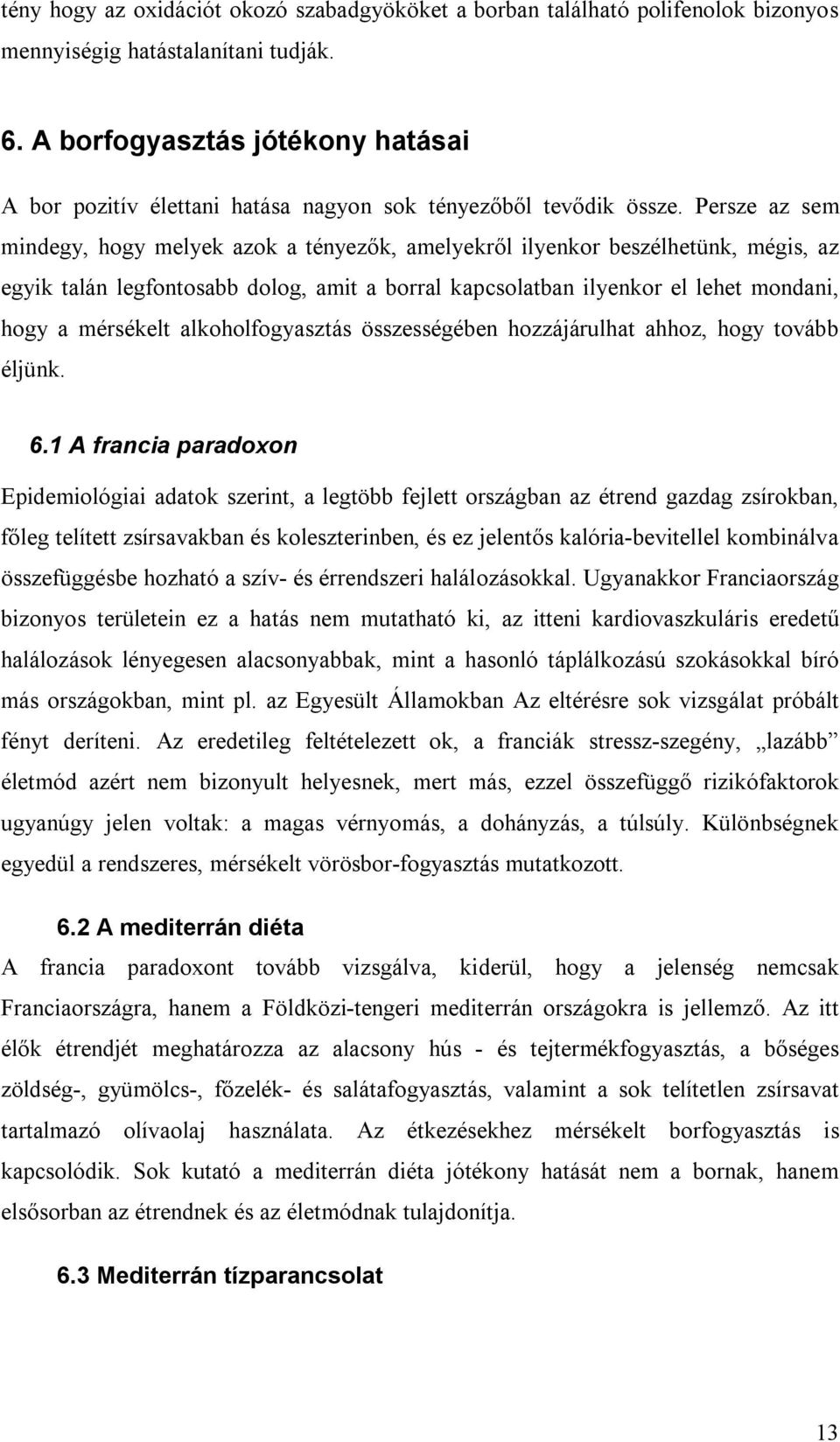 Persze az sem mindegy, hogy melyek azok a tényezők, amelyekről ilyenkor beszélhetünk, mégis, az egyik talán legfontosabb dolog, amit a borral kapcsolatban ilyenkor el lehet mondani, hogy a mérsékelt