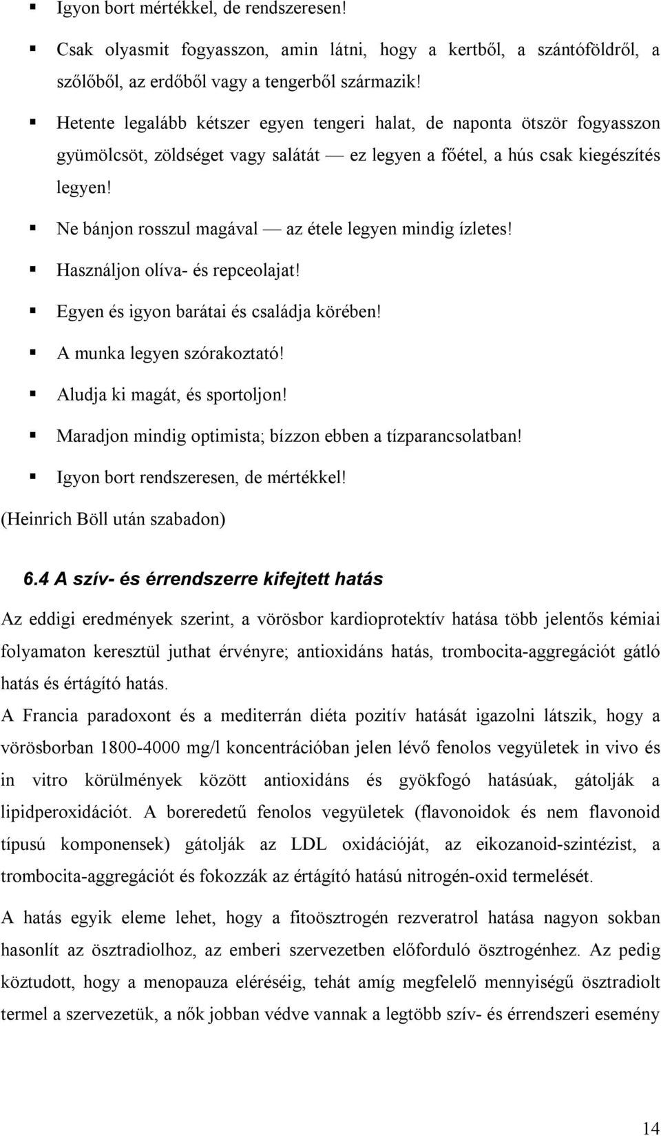 Ne bánjon rosszul magával az étele legyen mindig ízletes! Használjon olíva- és repceolajat! Egyen és igyon barátai és családja körében! A munka legyen szórakoztató! Aludja ki magát, és sportoljon!