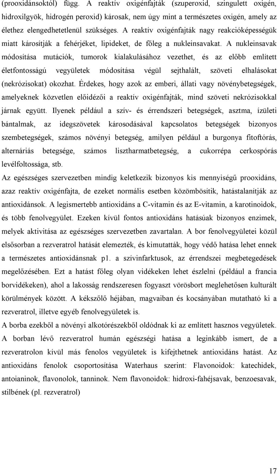 A nukleinsavak módosítása mutációk, tumorok kialakulásához vezethet, és az előbb említett életfontosságú vegyületek módosítása végül sejthalált, szöveti elhalásokat (nekrózisokat) okozhat.