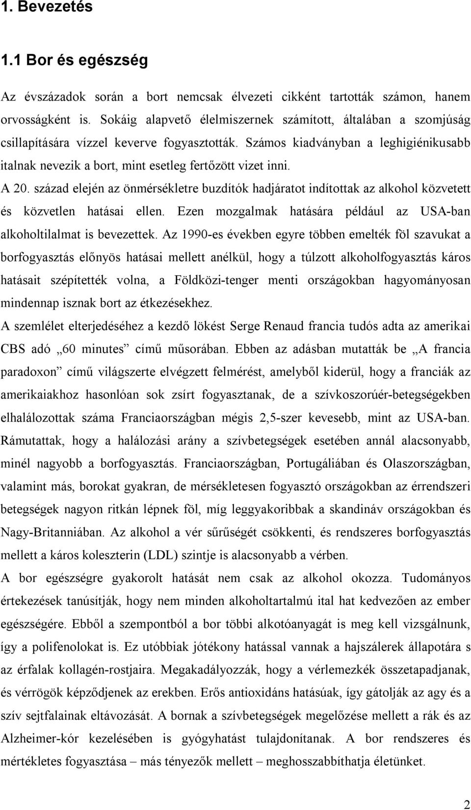 Számos kiadványban a leghigiénikusabb italnak nevezik a bort, mint esetleg fertőzött vizet inni. A 20.