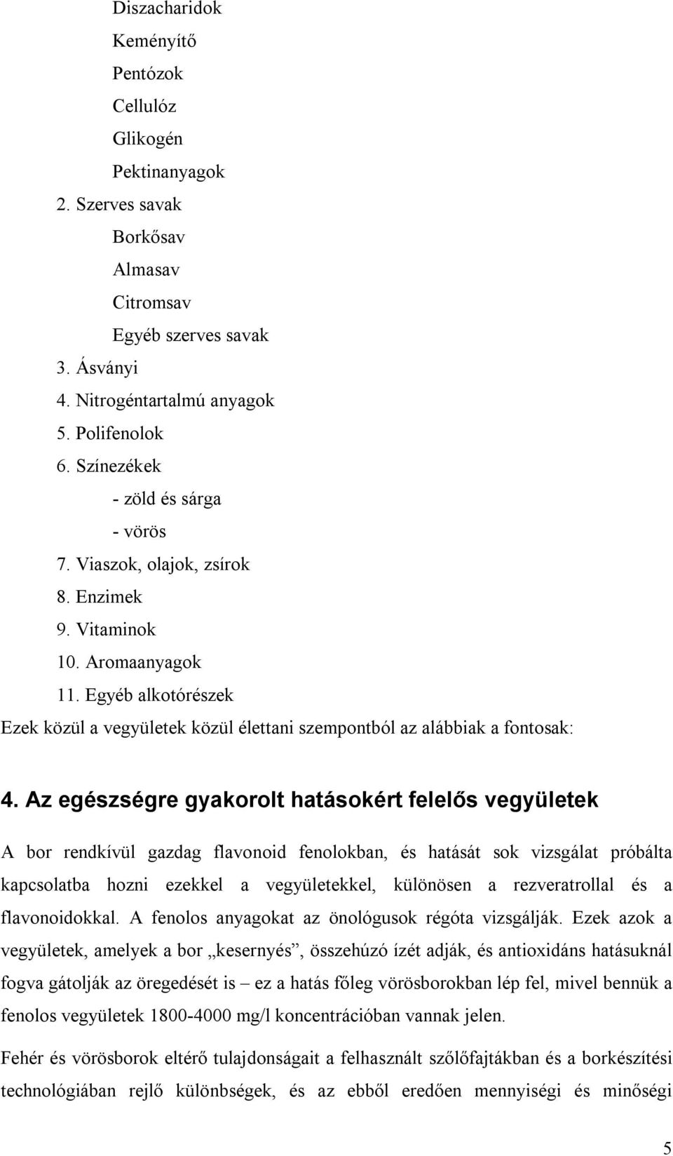 Egyéb alkotórészek Ezek közül a vegyületek közül élettani szempontból az alábbiak a fontosak: 4.