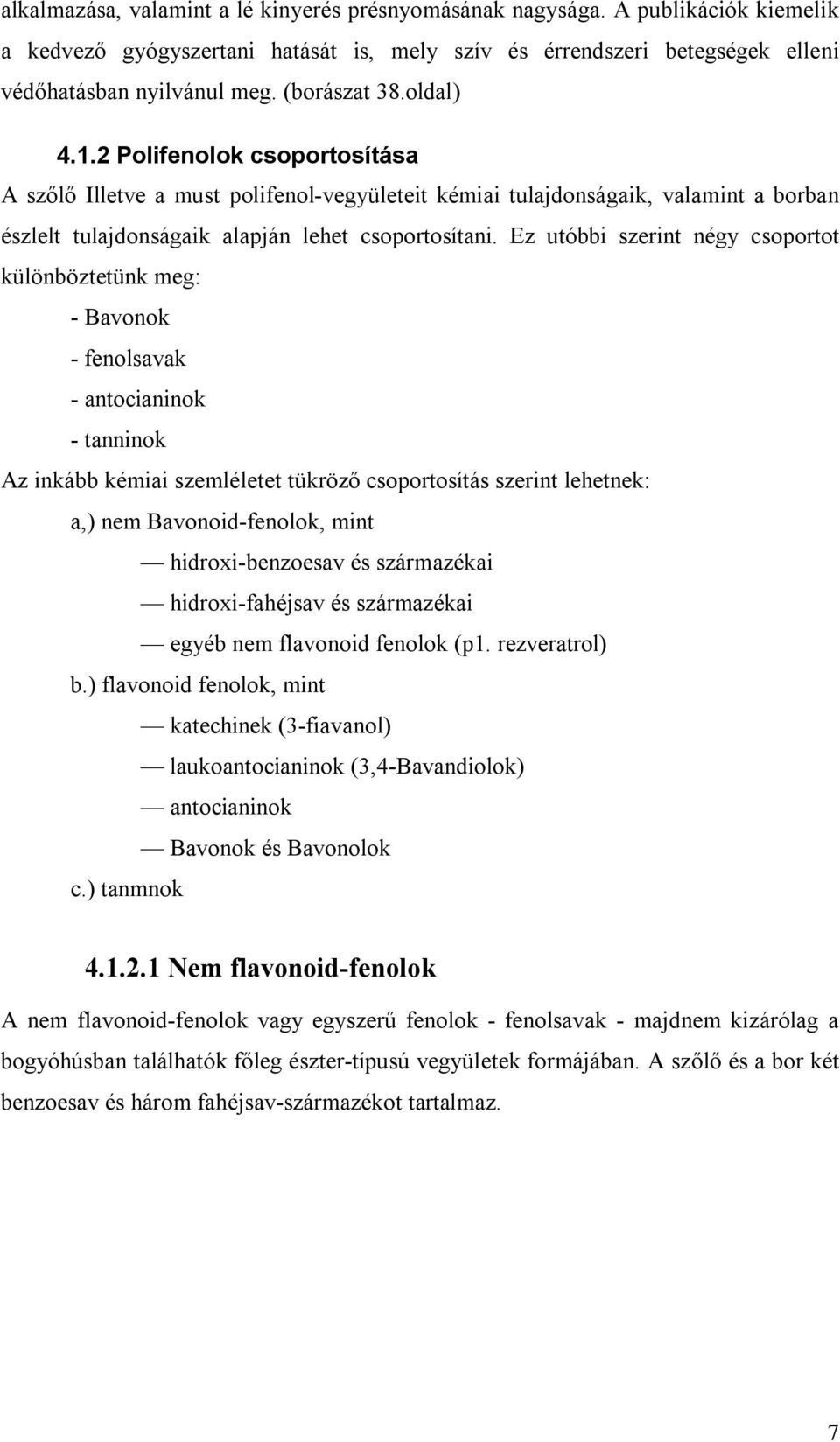 Ez utóbbi szerint négy csoportot különböztetünk meg: - Bavonok - fenolsavak - antocianinok - tanninok Az inkább kémiai szemléletet tükröző csoportosítás szerint lehetnek: a,) nem Bavonoid-fenolok,