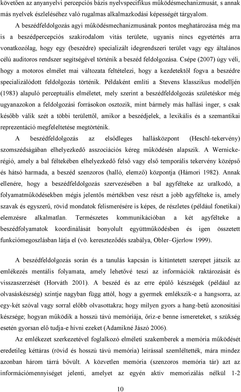 specializált idegrendszeri terület vagy egy általános célú auditoros rendszer segítségével történik a beszéd feldolgozása.