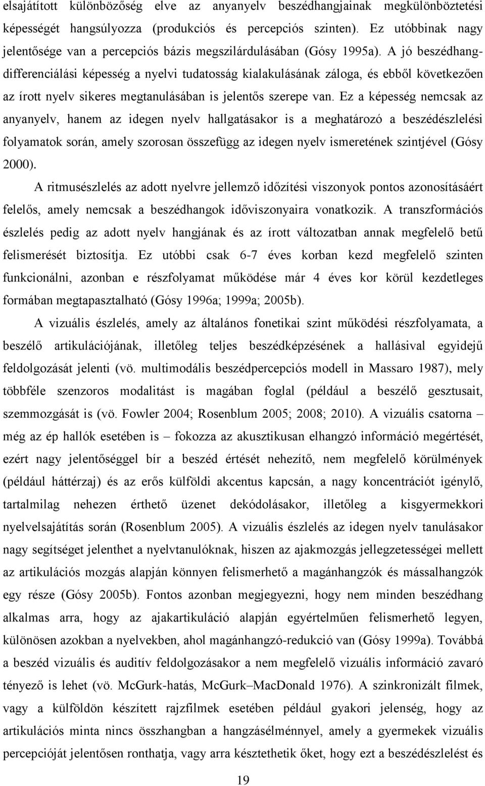 A jó beszédhangdifferenciálási képesség a nyelvi tudatosság kialakulásának záloga, és ebből következően az írott nyelv sikeres megtanulásában is jelentős szerepe van.