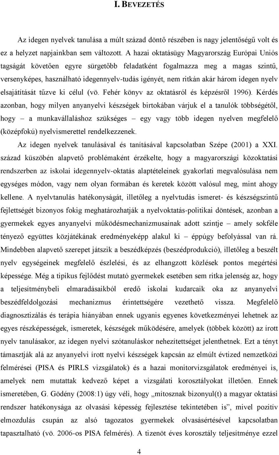 idegen nyelv elsajátítását tűzve ki célul (vö. Fehér könyv az oktatásról és képzésről 1996).