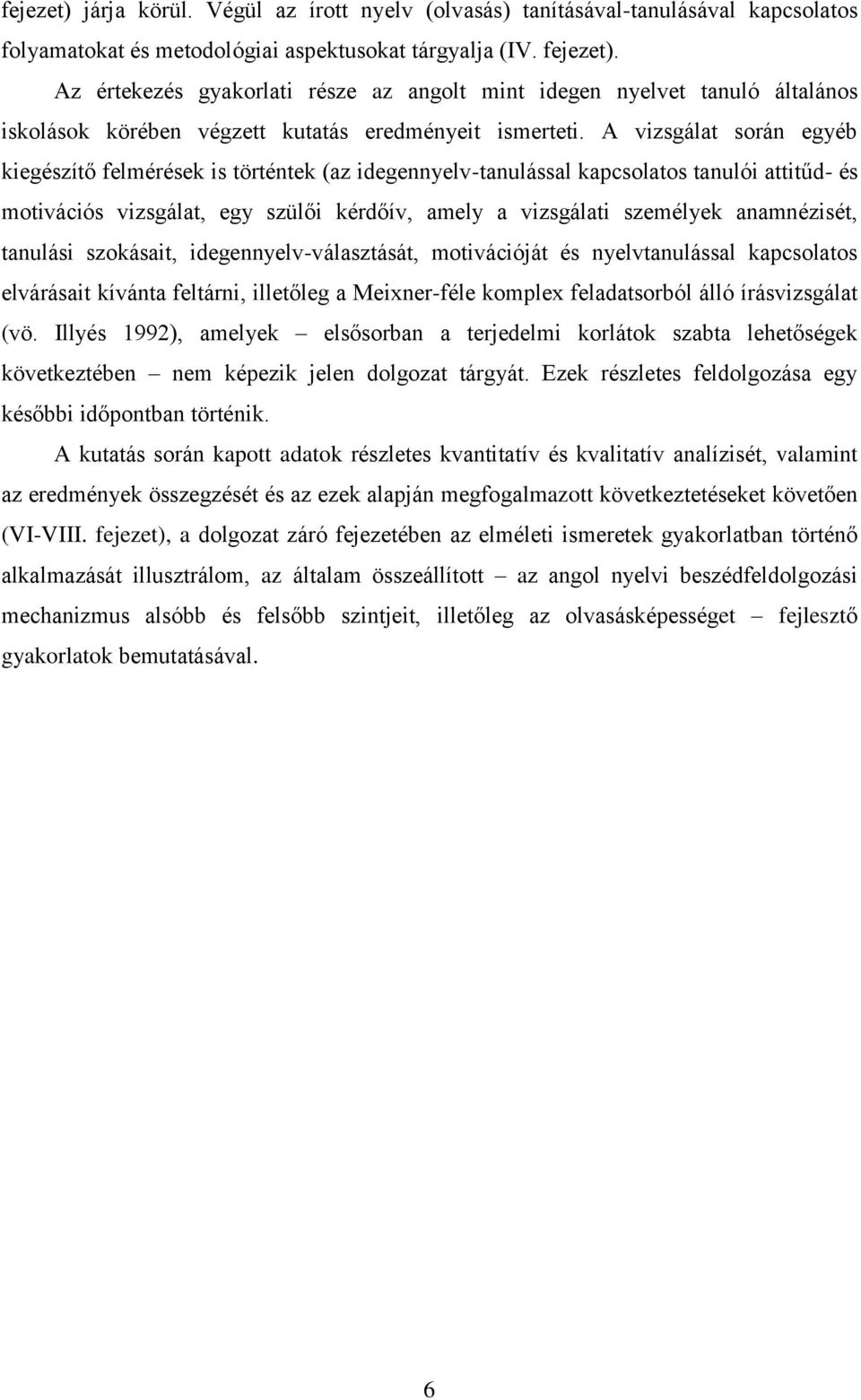 A vizsgálat során egyéb kiegészítő felmérések is történtek (az idegennyelv-tanulással kapcsolatos tanulói attitűd- és motivációs vizsgálat, egy szülői kérdőív, amely a vizsgálati személyek