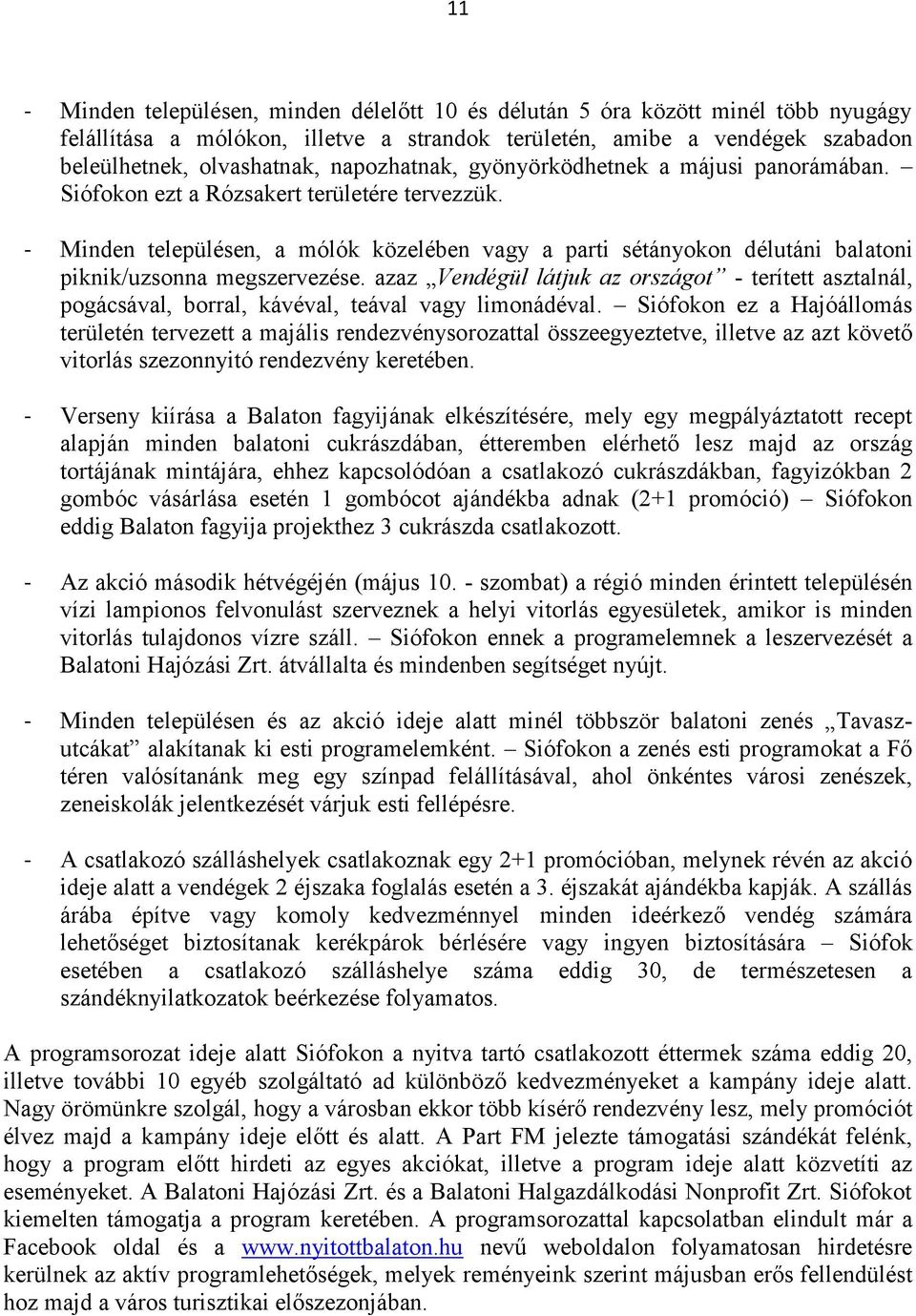 - Minden településen, a mólók közelében vagy a parti sétányokon délutáni balatoni piknik/uzsonna megszervezése.