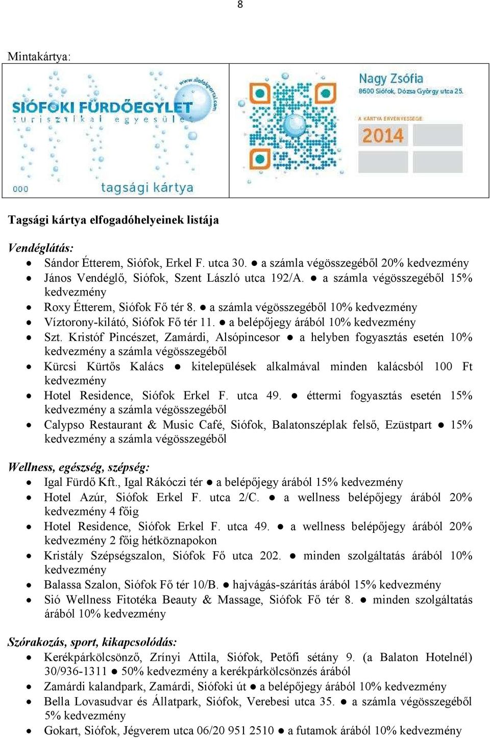 Kristóf Pincészet, Zamárdi, Alsópincesor a helyben fogyasztás esetén 10% kedvezmény a számla végösszegéből Kürcsi Kürtős Kalács kitelepülések alkalmával minden kalácsból 100 Ft kedvezmény Hotel