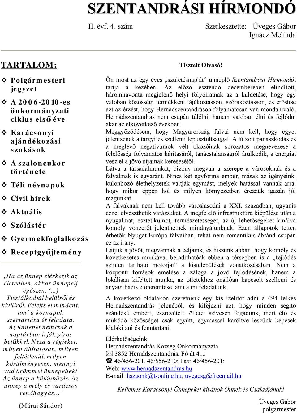 Civil hírek Aktuális Szólástér Gyermekfoglalkozás Receptgyűjtemény Ha az ünnep elérkezik az életedben, akkor ünnepelj egészen. (...) Tisztálkodjál belülről és kívülről.