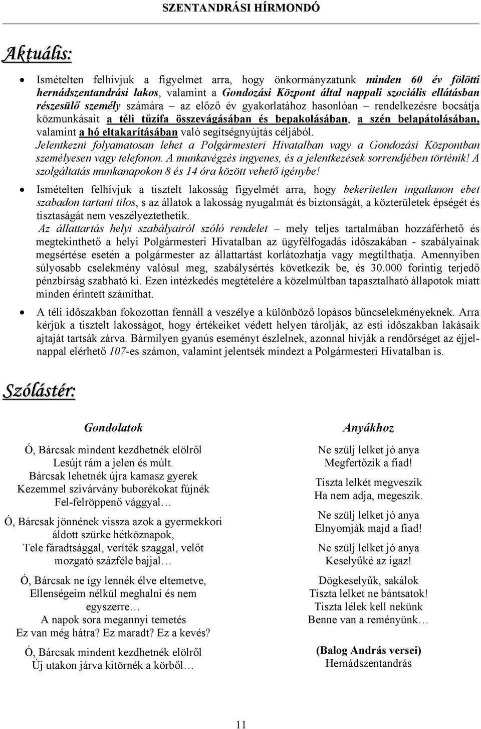 segítségnyújtás céljából. Jelentkezni folyamatosan lehet a Polgármesteri Hivatalban vagy a Gondozási Központban személyesen vagy telefonon.