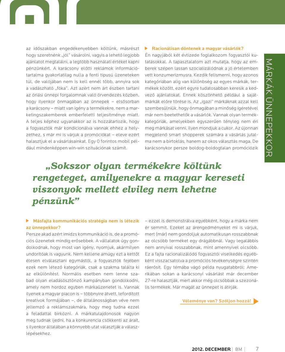 Azt azért nem árt észben tartani az óriási ünnepi forgalomnak való örvendezés közben, hogy ilyenkor önmagában az ünnepek elsôsorban a karácsony miatt van igény a termékekre, nem a