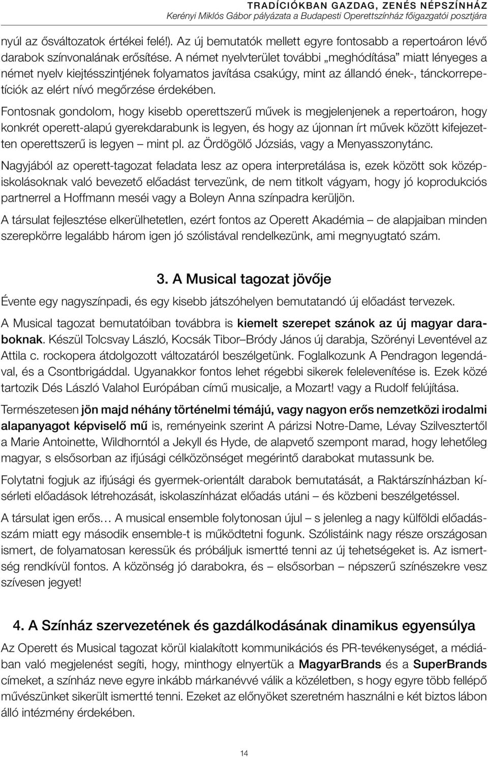 Fontosnak gondolom, hogy kisebb operettszerű művek is megjelenjenek a repertoáron, hogy konkrét operett-alapú gyerekdarabunk is legyen, és hogy az újonnan írt művek között kifejezetten operettszerű