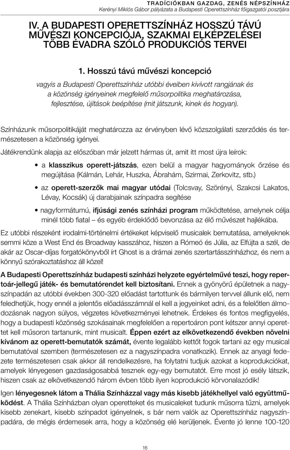 játszunk, kinek és hogyan). Színházunk műsorpolitikáját meghatározza az érvényben lévő közszolgálati szerződés és természetesen a közönség igényei.