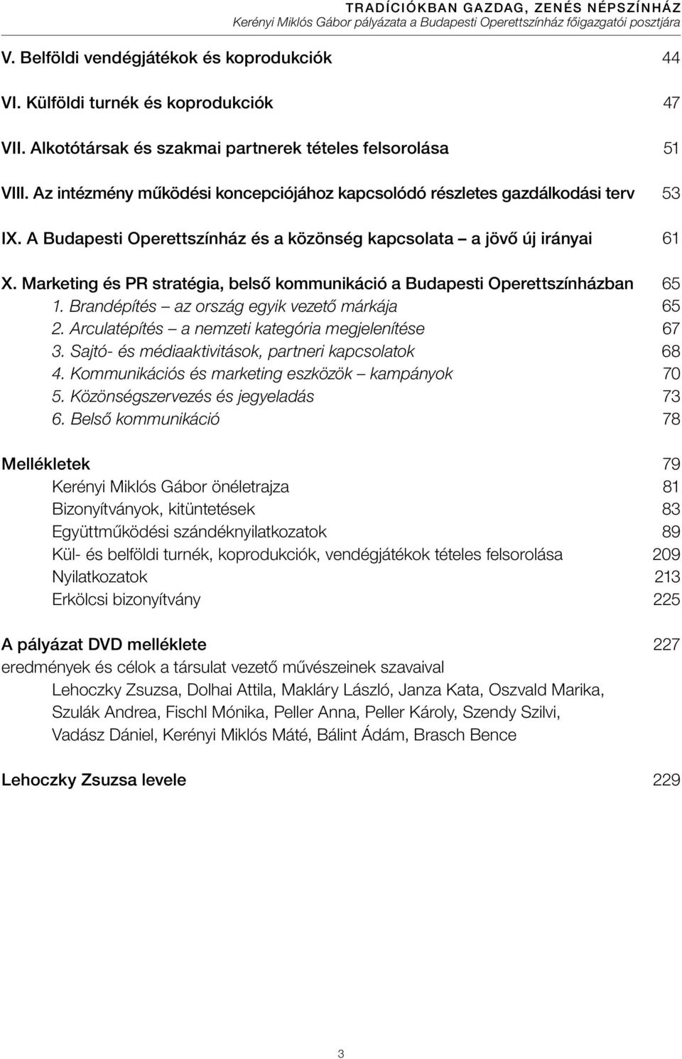 Marketing és PR stratégia, belső kommunikáció a Budapesti Operettszínházban 1. Brandépítés az ország egyik vezető márkája 2. Arculatépítés a nemzeti kategória megjelenítése 3.