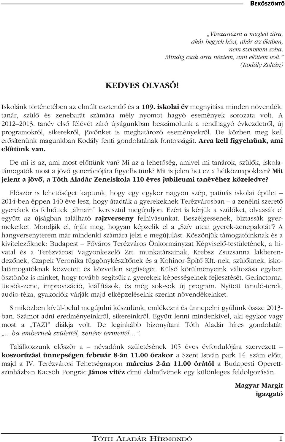 tanév elsô félévét záró újságunkban beszámolunk a rendhagyó évkezdetrôl, új programokról, sikerekrôl, jövônket is meghatározó eseményekrôl.