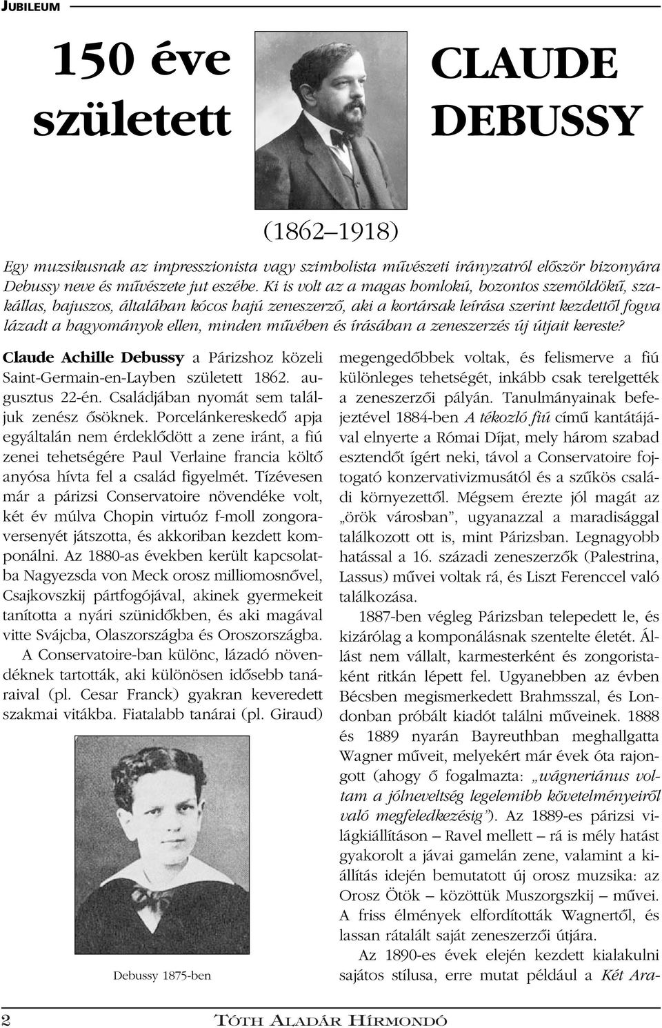 írásában a zeneszerzés új útjait kereste? Claude Achille Debussy a Párizshoz közeli Saint-Germain-en-Layben született 1862. augusztus 22-én. Családjában nyomát sem találjuk zenész ôsöknek.