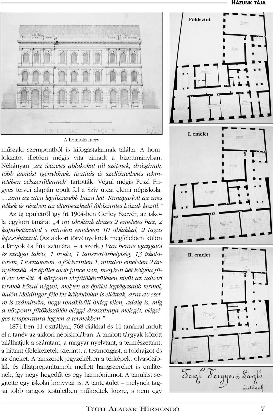 Végül mégis Feszl Frigyes tervei alapján épült fel a Szív utcai elemi népiskola,...ami az utca legdíszesebb háza lett. Kimagaslott az üres telkek és részben az elterpeszkedô földszintes házak közül.