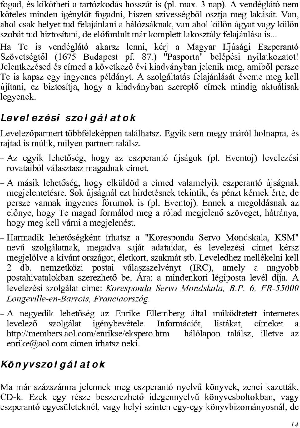 .. Ha Te is vendéglátó akarsz lenni, kérj a Magyar Ifjúsági Eszperantó Szövetségtõl (1675 Budapest pf. 87.) "Pasporta" belépési nyilatkozatot!