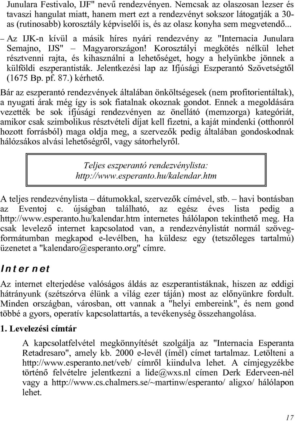 .. Az IJK-n kívül a másik híres nyári rendezvény az "Internacia Junulara Semajno, IJS" Magyarországon!