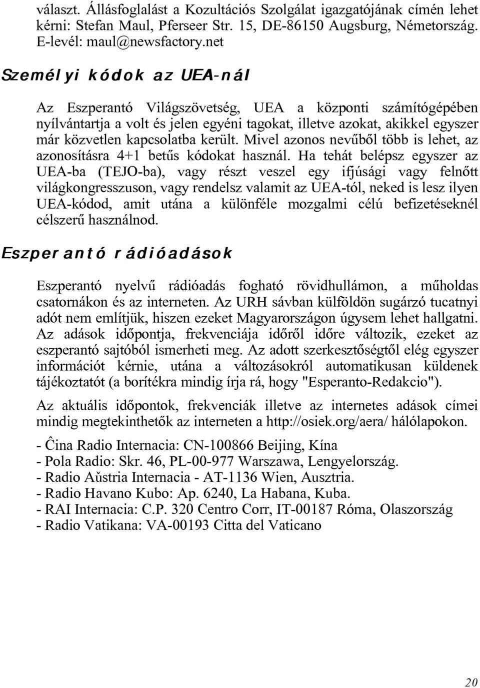 került. Mivel azonos nevûbõl több is lehet, az azonosításra 4+1 betûs kódokat használ.