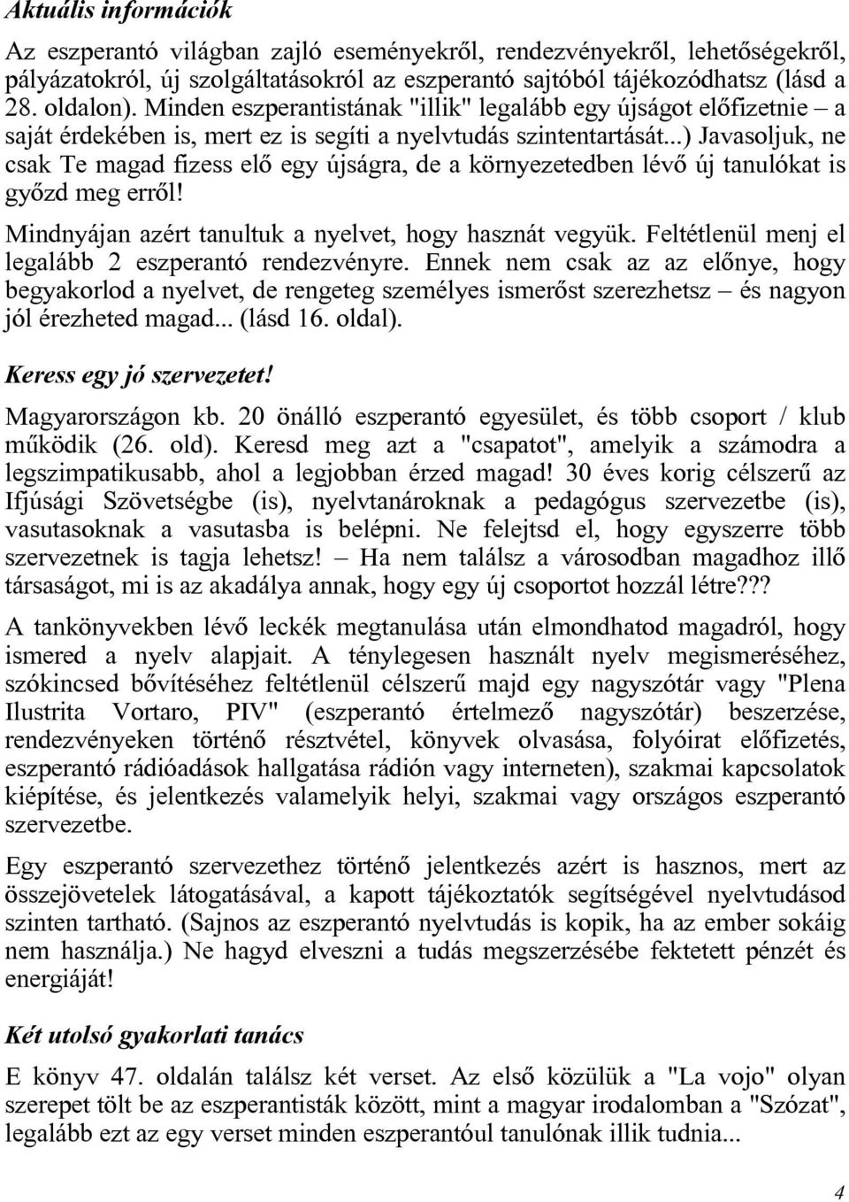 ..) Javasoljuk, ne csak Te magad fizess elõ egy újságra, de a környezetedben lévõ új tanulókat is gyõzd meg errõl! Mindnyájan azért tanultuk a nyelvet, hogy hasznát vegyük.