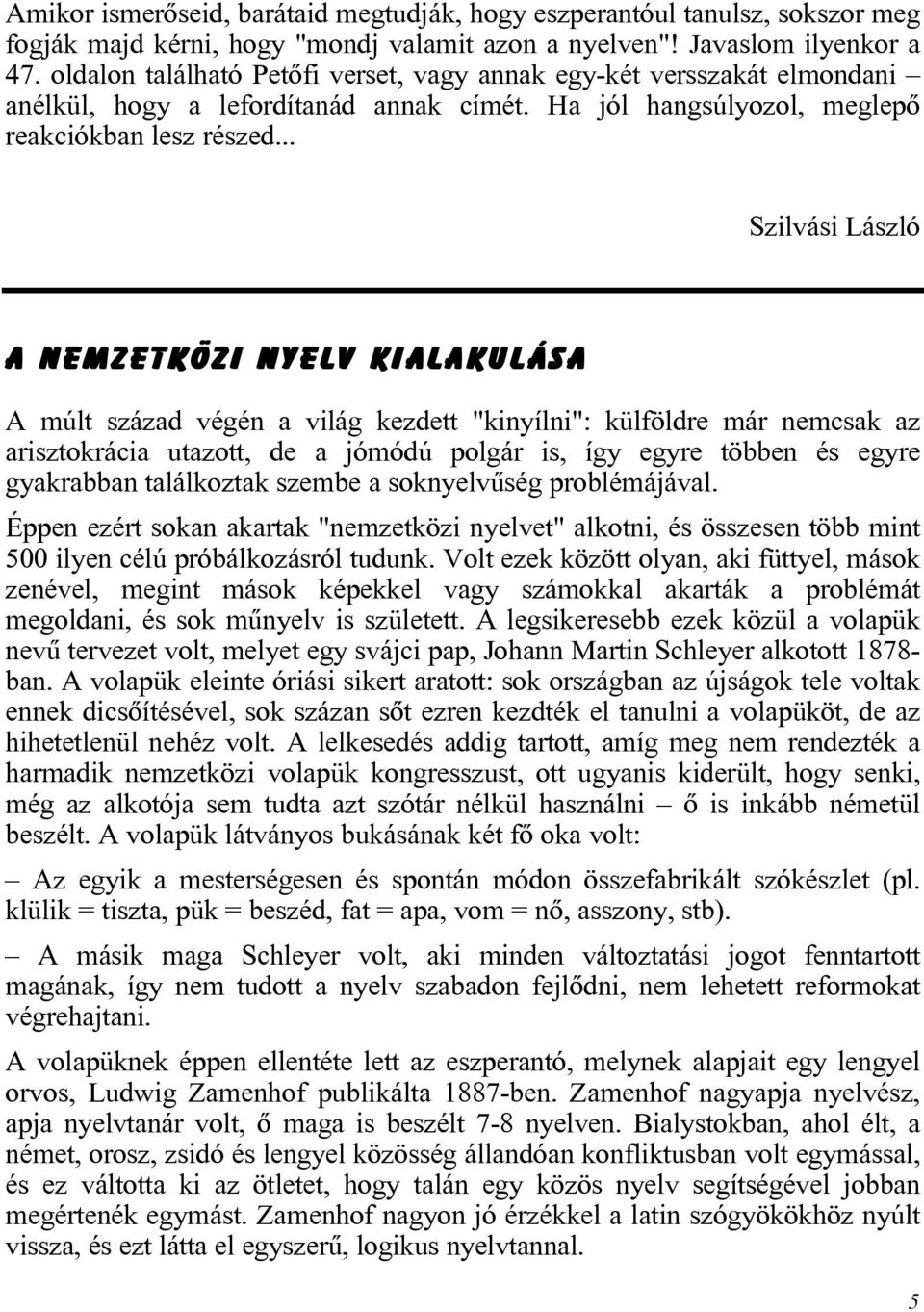 .. Szilvási László A nemzetközi nyelv kialakulása A múlt század végén a világ kezdett "kinyílni": külföldre már nemcsak az arisztokrácia utazott, de a jómódú polgár is, így egyre többen és egyre